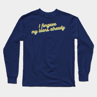 "I forgave my loans already" — University of California Students! Long Sleeve T-Shirt